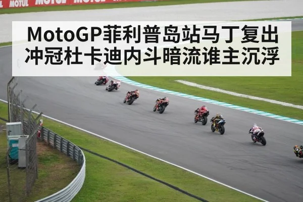 MotoGP菲利普岛站马丁复出冲冠杜卡迪内斗暗流谁主沉浮