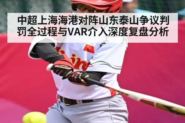 中超上海海港对阵山东泰山争议判罚全过程与VAR介入深度复盘分析